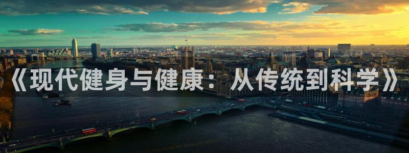 MK体育官方集团官网:《现代健身与健康:从传统到科学》